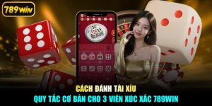 Cách Đánh Tài Xỉu - Quy Tắc Cơ Bản Cho 3 Viên Xúc Xắc 789win