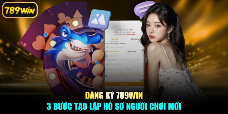 Đăng Ký 789win - 3 Bước Tạo Lập Hồ Sơ Người Chơi Mới