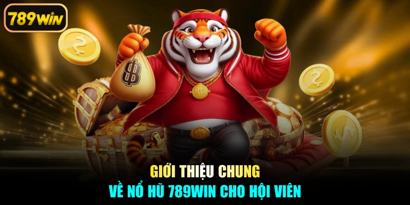 Giới thiệu chung về nổ hũ 789win cho hội viên