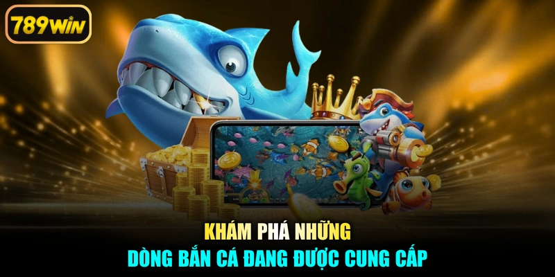 Khám phá những dòng bắn cá đang được cung cấp