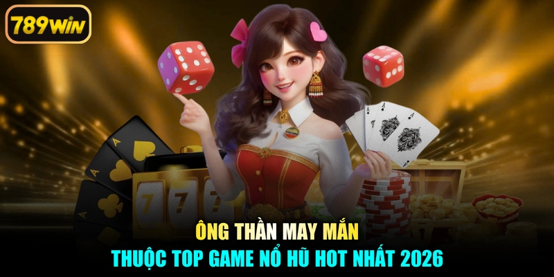 Ông thần may mắn thuộc top game nổ hũ hot nhất 2026