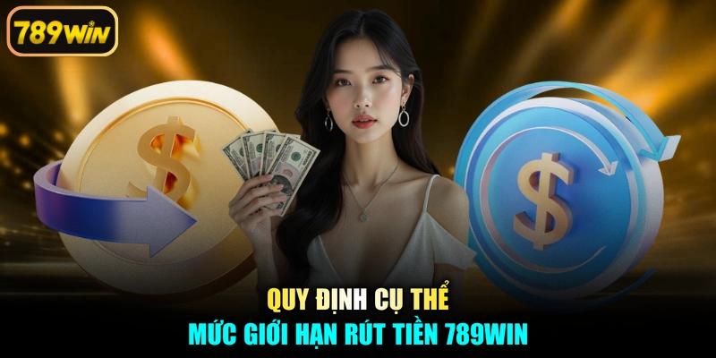 Quy định cụ thể mức giới hạn rút tiền 789win