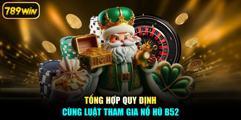 Tổng hợp quy định cùng luật tham gia nổ hũ B52